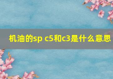 机油的sp c5和c3是什么意思